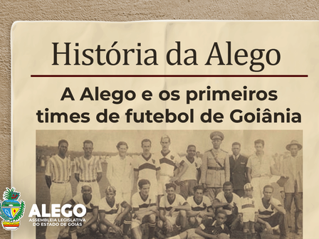 Campanha nas redes sociais lembra a contribuição da Alego com os primeiros times de futebol da capital goiana